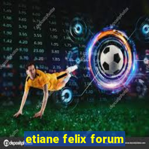 etiane felix forum